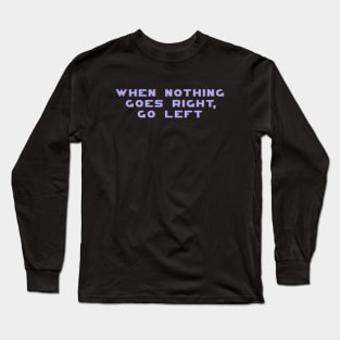 When Nothing Goes Right Go Left, Motivational, Positive, Women Inspirational, Motivational Quote Long Sleeve T-Shirt